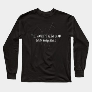 World Gone Mad Long Sleeve T-Shirt